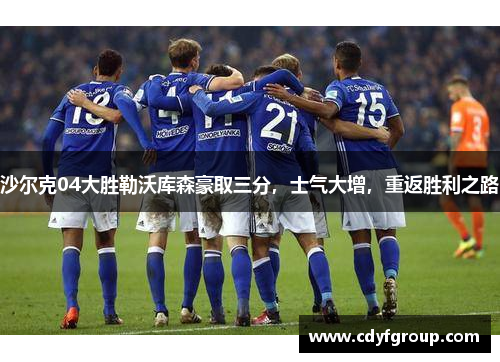 沙尔克04大胜勒沃库森豪取三分，士气大增，重返胜利之路