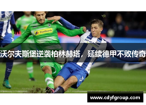 沃尔夫斯堡逆袭柏林赫塔，延续德甲不败传奇