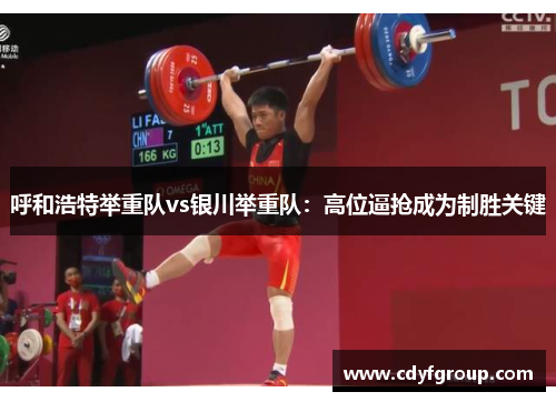 呼和浩特举重队vs银川举重队：高位逼抢成为制胜关键
